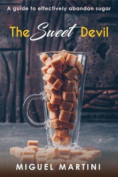 The Sweet Devil:- A Guide To Effectively Abandon Sugar (eBook, ePUB) - Martini, Miguel