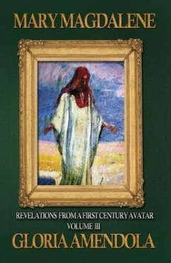 Mary Magdalene: Revelations from a First Century Avatar Volume III - Amendola, Gloria