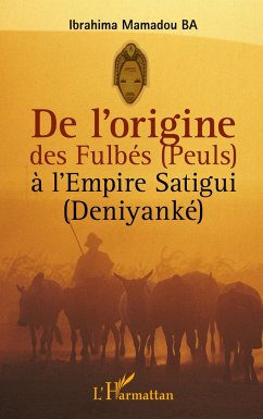 De l'origine des Fulbés (Peuls) à l'Empire Satigui (Deniyanké) - Ba, Ibrahima Mamadou