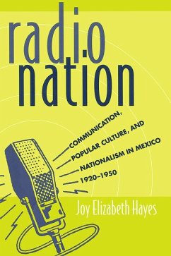 Radio Nation: Communication, Popular Culture, and Nationalism in Mexico, 1920-1950 - Hayes, Joy Elizabeth