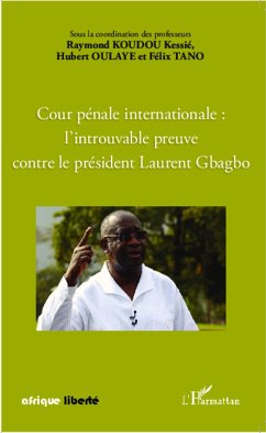 Cour pénale internationale : l'introuvable preuve contre le président Laurent Gbagbo - Tano, Félix; Oulaye, Hubert; Koudou Kessie, Raymond