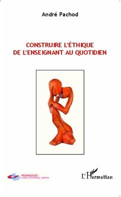 Construire l'éthique de l'enseignant au quotidien - Pachod, André