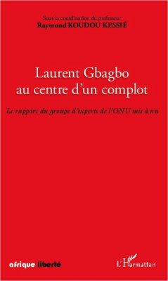 Laurent Gbagbo au centre d'un complot - Koudou Kessie, Raymond