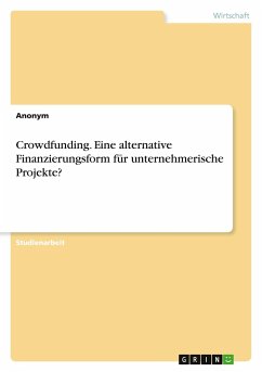 Crowdfunding. Eine alternative Finanzierungsform für unternehmerische Projekte? - Anonym