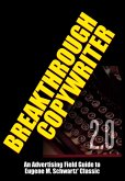 Breakthrough Copywriter 2.0: An Advertising Field Guide to Eugene M. Schwartz' Classic (Masters of Copywriting) (eBook, ePUB)