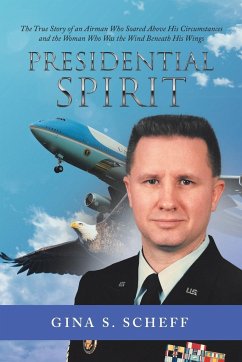 Presidential Spirit: The True Story of an Airman Who Soared Above His Circumstances and the Woman Who Was the Wind Beneath His Wings - Gina S Scheff