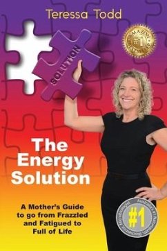 The Energy Solution: A Mother's Guide to go from Frazzled and Fatigued to Full of Life - Todd, Teressa