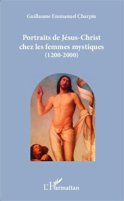 Portraits de Jésus-Christ chez les femmes mystiques (1200-2000) - Charpin, Guillaume Emmanuel