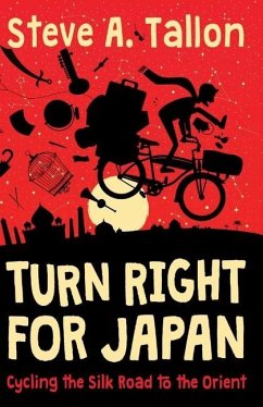 Turn Right For Japan: Cycling the Silk Road to the Orient - Tallon, Steve Anthony