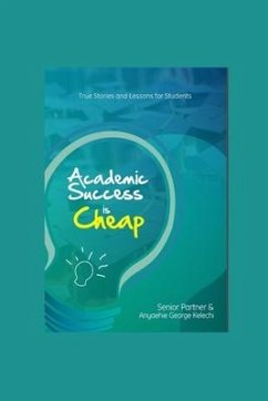 Academic Success Is Cheap: True Stories and Lessons for Students - Partner, Senior; George, Anyaehie Kelechi