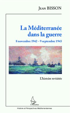 La Méditerranée dans la guerre 8 novembre 1942 - 9 septembre 1943 - Bisson, Jean