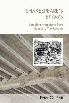Shakespeare's Essays: Sampling Montaigne from Hamlet to the Tempest - Platt, Peter