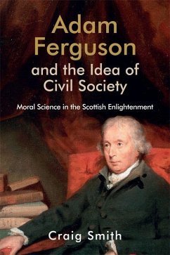 Adam Ferguson and the Idea of Civil Society: Moral Science in the Scottish Enlightenment - Smith, Craig