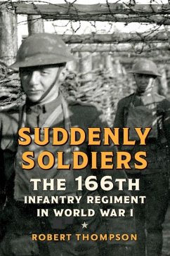 Suddenly Soldiers: The 166th Infantry Regiment in World War I - Thompson, Robert