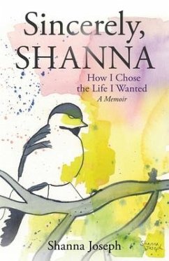 Sincerely, Shanna: How I Chose the Life I Wanted A Memoir - Joseph, Shanna