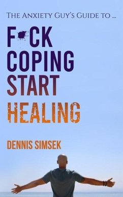 Fuck Coping Start Healing: The Anxiety Guy's Guide To ... - Simsek, Dennis