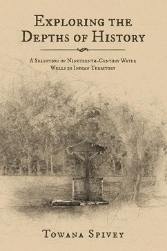 Exploring the Depths of History: A Selection of Nineteenth-Century Water Wells in Indian Territory - Spivey, Towana