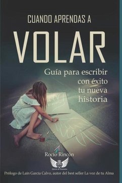 Cuando Aprendas A Volar: Guía para escribir con éxito tu nueva historia - Rincón Bustelo, Rocío