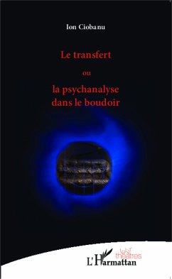 Le transfert ou la psychanalyse dans le boudoir - Ciobanu, Ion