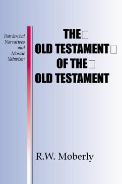 The Old Testament of the Old Testament: Patriarchal Narratives and Mosaic Yahwism - Moberly, R. W. L.