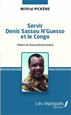 Servir Denis Sassou N'Guesso et le Congo - Pickène, Wilfrid