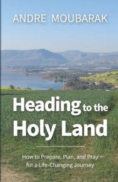 Heading to the Holy Land: How to Pray, Plan and Prepare for a Life-Changing Journey - Moubarak, Andre