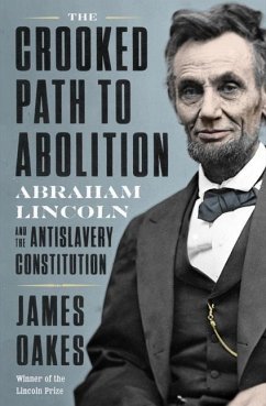 The Crooked Path to Abolition: Abraham Lincoln and the Antislavery Constitution - Oakes, James (City University of New York Graduate Center)