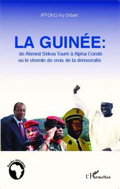 La Guinée : de Ahmed Sékou Touré à Alpha Condé ou le chemin de croix de la démocratie - Iffono, Aly Gilbert