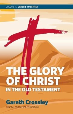 The Glory of Christ in the Old Testament: Volume 1: Genesis to Esther - Crossley, Gareth