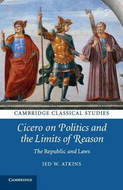 Cicero on Politics and the Limits of Reason - Atkins, Jed W.