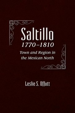 Saltillo, 1770-1810: Town and Region in the Mexican North - Offutt, Leslie S.
