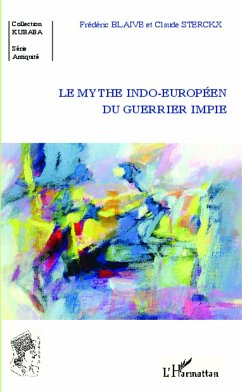 Le mythe indo-européen du guerrier impie - Sterckx, Claude; Blaive, Frédéric