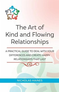 The Art of Kind and Flowing Relationships: A Practical Guide to Deal with Your Differences and Create Happy Relationships that Last - Haines, Nicholas