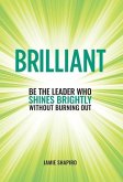 Brilliant: Be The Leader Who Shines Brightly Without Burning Out