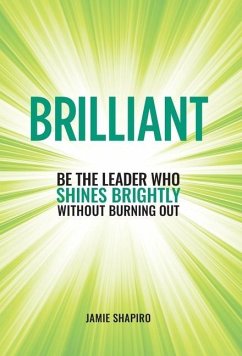 Brilliant: Be The Leader Who Shines Brightly Without Burning Out - Shapiro, Jamie