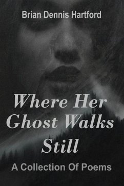 Where Her Ghost Walks Still: A Collection of Poems - Hartford, Brian Dennis