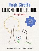 Hugh Giraffe: Looking to the future: Beginner. Imagine it! Draw it! Write it!