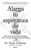 Alarga Tu Esperanza de Vida: Cómo La Ciencia Nos Ayuda a Controlar, Frenar Y Revertir El Proceso de Envejecimiento / Lifespan: Why We Age - And Why We