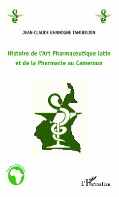 Histoire de l'Art Pharmaceutique latin et de la Pharmacie au Cameroun - Kanmogne Tamuedjon, Jean-Claude