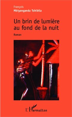 Un brin de lumière au fond de la nuit - Mbiyangandu Tshibila, François