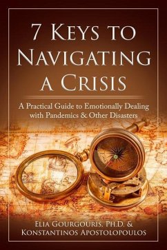 7 Keys to Navigating a Crisis: A Practical Guide to Emotionally Dealing with Pandemics & Other Disasters - Apostolopoulos, Konstantinos; Gourgouris, Elia