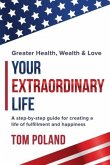 Your Extraordinary Life: A step by step guide for creating a life of fulfillment and happiness
