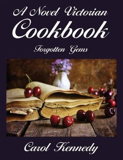 A Novel Victorian Cookbook: Forgotten Gems - Kennedy, Carol Jeanne