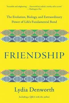 Friendship: The Evolution, Biology, and Extraordinary Power of Life's Fundamental Bond - Denworth, Lydia