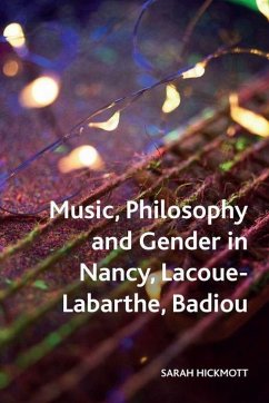 Music, Philosophy and Gender in Nancy, Lacoue-Labarthe, Badiou - Hickmott, Sarah