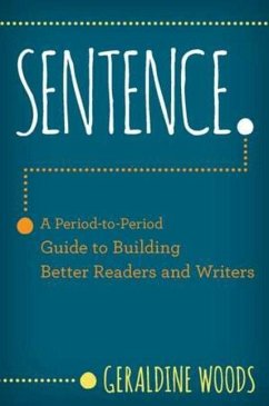 Sentence.: A Period-To-Period Guide to Building Better Readers and Writers - Woods, Geraldine