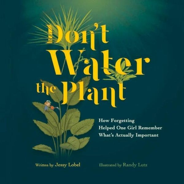 Don't Water the Plant: How Forgetting Helped One Girl Remember What's Actually Important