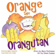 Orange the Orangutan: Encourages Healthy Nutrition for Kids - Parkinson, Mary E.