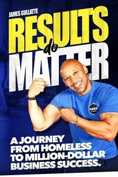 Results Do Matter: A Journey from Homeless to Million-Dollar Business Success - Gullatte, James