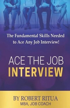 Ace the Job Interview: The Fundamental Skills Needed to Ace Any Job Interview! - Ritua, Robert